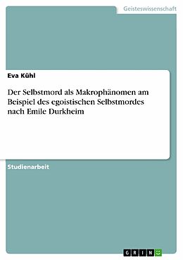 E-Book (pdf) Der Selbstmord als Makrophänomen am Beispiel des egoistischen Selbstmordes nach Emile Durkheim von Eva Kühl