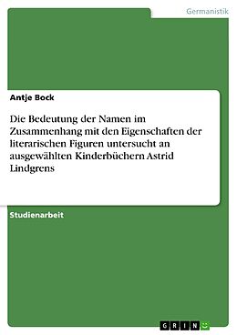 E-Book (pdf) Die Bedeutung der Namen im Zusammenhang mit den Eigenschaften der literarischen Figuren untersucht an ausgewählten Kinderbüchern Astrid Lindgrens von Antje Bock
