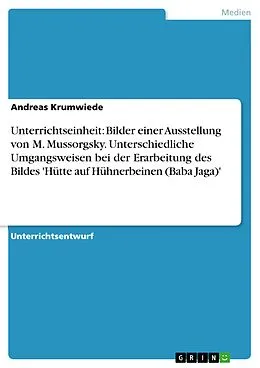 E-Book (pdf) Unterrichtseinheit: Bilder einer Ausstellung von M. Mussorgsky - unterschiedliche Umgangsweisen bei der Erarbeitung des Bildes 'Hütte auf Hühnerbeinen (Baba Jaga)' von Andreas Krumwiede