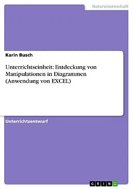 E-Book (epub) Unterrichtseinheit: Entdeckung von Manipulationen in Diagrammen (Anwendung von EXCEL) von Karin Busch