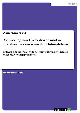 E-Book (epub) Aktivierung von Cyclophosphamid in Extrakten aus embryonalen Hühnerlebern von Aline Wipprecht
