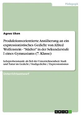 E-Book (epub) Produktionsorientierte Annäherung an ein expressionistisches Gedicht von Alfred Wolfenstein - "Städter" in der Sekundarstufe I eines Gymnasiums (7. Klasse) von Agnes Uken