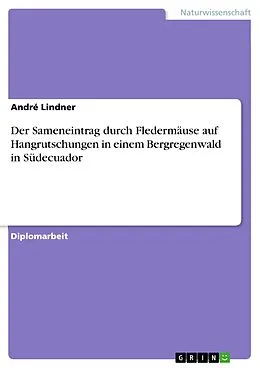 E-Book (epub) Der Sameneintrag durch Fledermäuse auf Hangrutschungen in einem Bergregenwald in Südecuador von André Lindner