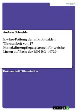 E-Book (epub) In-vitro-Prüfung der mikrobioziden Wirksamkeit von 17 Kontaktlinsenpflegesystemen für weiche Linsen auf Basis der DIN ISO 14729 von Andreas Schneider