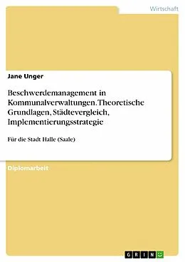 E-Book (epub) Beschwerdemanagement in Kommunalverwaltungen - Theoretische Grundlagen, Städtevergleich, Implementierungsstrategie für die Stadt Halle (Saale) von Jane Unger