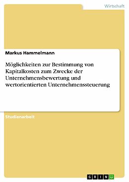 E-Book (pdf) Möglichkeiten zur Bestimmung von Kapitalkosten zum Zwecke der Unternehmensbewertung und wertorientierten Unternehmenssteuerung von Markus Hammelmann