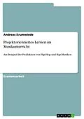 E-Book (epub) Projektorientiertes Lernen im Musikunterricht - Am Beispiel der Produktion von Hip-Hop und Rap-Musiken von Andreas Krumwiede