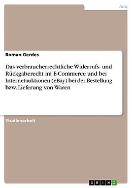 E-Book (pdf) Das verbraucherrechtliche Widerrufs- und Rückgaberecht im E-Commerce und bei Internetauktionen (eBay) bei der Bestellung bzw. Lieferung von Waren von Roman Gerdes