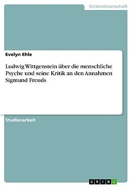 E-Book (epub) Ludwig Wittgenstein über die menschliche Psyche und seine Kritik an den Annahmen Sigmund Freuds von Evelyn Ehle
