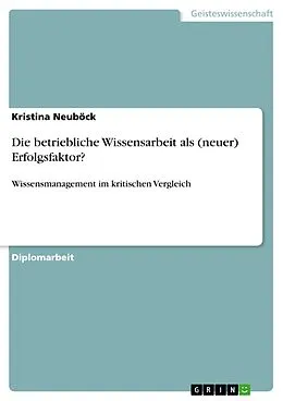 E-Book (pdf) Die betriebliche Wissensarbeit als (neuer) Erfolgsfaktor? von Kristina Neuböck