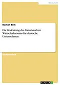 E-Book (epub) Die Bedeutung des französischen Wirtschaftsraums für deutsche Unternehmen von Bastian Beck