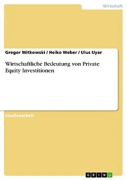 E-Book (epub) Wirtschaftliche Bedeutung von Private Equity Investitionen von Gregor Witkowski, Heiko Weber, Ulus Uyar