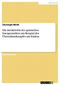 E-Book (pdf) Die Attraktivität des spanischen Energiemarktes am Beispiel des Übernahmekampfes um Endesa von Christoph Wirth