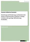 E-Book (epub) Erziehung und Förderung von Kindern, bei denen ein genetisches Syndrom vorliegt, welches eine geistige Behinderung beinhaltet von Susanne Katharina Heumann