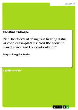 E-Book (epub) Besprechung der Studie "The effects of changes in hearing status in cochlear implant userson the acoustic vowel space and CV coarticulation" (von: Lane, H.; Matthies, M.; Perkell, J.; Zandipour, M., 2001) von Christine Tschoepe
