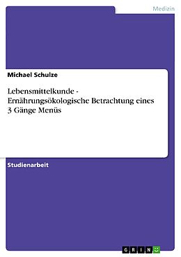 E-Book (pdf) Lebensmittelkunde - Ernährungsökologische Betrachtung eines 3 Gänge Menüs von Michael Schulze