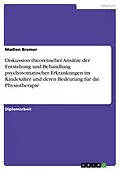E-Book (pdf) Diskussion theoretischer Ansätze der Entstehung und Behandlung psychosomatischer Erkrankungen im Kindesalter und deren Bedeutung für die Physiotherapie von Madlen Bremer