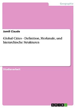 E-Book (pdf) Global Cities - Definition, Merkmale, und hierarchische Strukturen von Jamil Claude