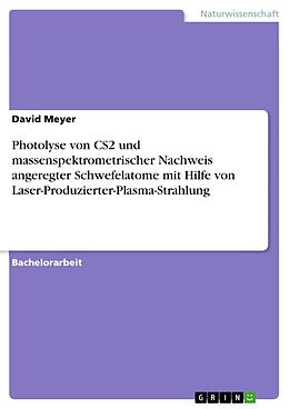 E-Book (pdf) Photolyse von CS2 und massenspektrometrischer Nachweis angeregter Schwefelatome mit Hilfe von Laser-Produzierter-Plasma-Strahlung von David Meyer