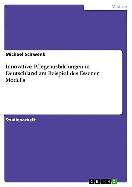 E-Book (pdf) Innovative Pflegeausbildungen in Deutschland am Beispiel des Essener Modells von Michael Schwenk