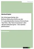 E-Book (pdf) Die Lebensgeschichte des Roboter-Menschen DATA aus der U.S.-amerikanischen Science-Fiction-Serie "Star Trek - The Next Generation" oder "Raumschiff Enterprise - Das nächste Jahrhundert" von Eberhard Küpfer