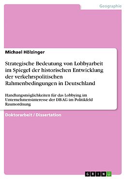 E-Book (pdf) Strategische Bedeutung von Lobbyarbeit im Spiegel der historischen Entwicklung der verkehrspolitischen Rahmenbedingungen in Deutschland von Michael Hölzinger