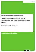 E-Book (epub) Verwertungsmöglichkeiten für die Sandfraktion von Recyclingbaustoffen aus Beton von Alexander Schnell, Annette Müller