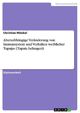 E-Book (pdf) Altersabhängige Veränderung von Immunsystem und Verhalten weiblicher Tupajas (Tupaia belangeri) von Christian Münkel