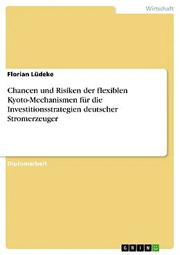 E-Book (pdf) Chancen und Risiken der flexiblen Kyoto-Mechanismen für die Investitionsstrategien deutscher Stromerzeuger von Florian Lüdeke