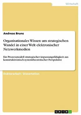 E-Book (pdf) Organisationales Wissen um strategischen Wandel in einer Welt elektronischer Netzwerkmedien von Andreas Bruns