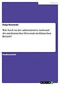 E-Book (epub) Wie hoch ist der administrative Aufwand des medizinischen Personals im klinischen Betrieb? von Katja Rosowski