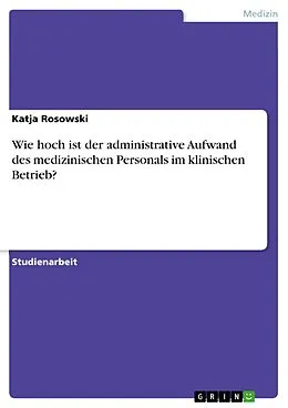 E-Book (epub) Wie hoch ist der administrative Aufwand des medizinischen Personals im klinischen Betrieb? von Katja Rosowski