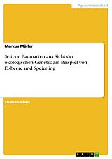 E-Book (epub) Seltene Baumarten aus Sicht der ökologischen Genetik am Beispiel von Elsbeere und Speierling von Markus Müller