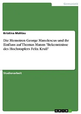 E-Book (epub) Die Memoiren George Manolescus und ihr Einfluss auf Thomas Manns "Bekenntnisse des Hochstaplers Felix Krull" von Kristina Mahlau