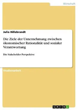 E-Book (epub) Die Ziele der Unternehmung zwischen ökonomischer Rationalität und sozialer Verantwortung von Julia Hillebrandt