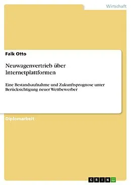 E-Book (epub) Neuwagenvertrieb über Internetplattformen - eine Bestandsaufnahme und Zukunftsprognose unter Berücksichtigung neuer Wettbewerber von Falk Otto