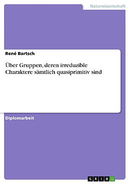 E-Book (epub) Über Gruppen, deren irreduzible Charaktere sämtlich quasiprimitiv sind von René Bartsch