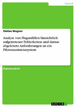 E-Book (pdf) Analyse von Flugunfällen hinsichtlich aufgetretener Fehlerketten und daraus abgeleitete Anforderungen an ein Pilotenassistenzsystem von Stefan Wagner