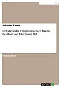 E-Book (epub) Der klassische Utilitarismus - Jeremy Bentham und John Stuart Mill von Johannes Kaspar