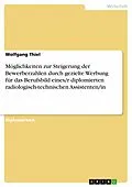 E-Book (pdf) Möglichkeiten zur Steigerung der Bewerberzahlen durch gezielte Werbung für das Berufsbild eines/r diplomierten radiologisch-technischen Assistenten/in von Wolfgang Thiel