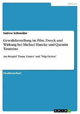 E-Book (epub) Gewaltdarstellung im Film: Zweck und Wirkung bei Michael Haneke und Quentin Tarantino - Am Beispiel "Funny Games" und "Pulp Fiction" von Sabine Schneider