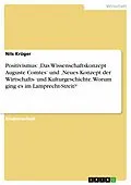 E-Book (epub) Positivismus: ,Das Wissenschaftskonzept Auguste Comtes' und ,Neues Konzept der Wirtschafts- und Kulturgeschichte. Worum ging es im Lamprecht-Streit?' von Nils Krüger