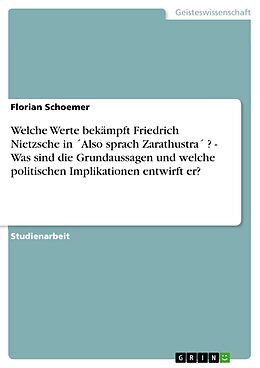 E-Book (epub) Welche Werte bekämpft Friedrich Nietzsche in ´Also sprach Zarathustra´ ? - Was sind die Grundaussagen und welche politischen Implikationen entwirft er? von Florian Schoemer
