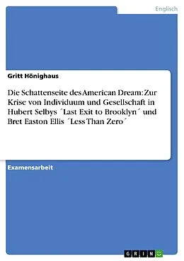 E-Book (pdf) Die Schattenseite des American Dream: Zur Krise von Individuum und Gesellschaft in Hubert Selbys ´Last Exit to Brooklyn´ und Bret Easton Ellis ´Less Than Zero´ von Gritt Hönighaus