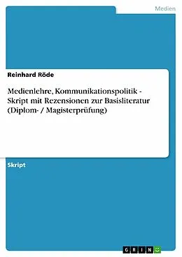E-Book (epub) Medienlehre, Kommunikationspolitik - Skript mit Rezensionen zur Basisliteratur (Diplom- / Magisterprüfung) von Reinhard Röde