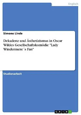 E-Book (epub) Dekadenz und Ästhetizismus in Oscar Wildes Gesellschaftskomödie "Lady Windermere´s Fan" von Simone Linde