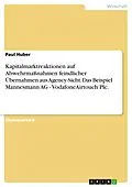 E-Book (pdf) Kapitalmarktreaktionen auf Abwehrmaßnahmen feindlicher Übernahmen aus Agency-Sicht. Das Beispiel Mannesmann AG - VodafoneAirtouch Plc. von Paul Huber