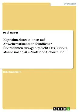 E-Book (pdf) Kapitalmarktreaktionen auf Abwehrmaßnahmen feindlicher Übernahmen aus Agency-Sicht. Das Beispiel Mannesmann AG - VodafoneAirtouch Plc. von Paul Huber