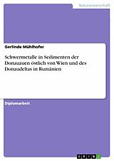 E-Book (epub) Schwermetalle in Sedimenten der Donauauen östlich von Wien und des Donaudeltas in Rumänien von Gerlinde Mühlhofer