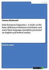 E-Book (pdf) Indo-European Linguistics - A study on the basic differences between a Germanic and and a Slavic language, exemplary presented on English and Serbo-Croatian von Tamara Olschewski
